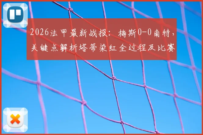 2026法甲最新战报：梅斯0-0南特，关键点解析塔蒂染红全过程及比赛复盘