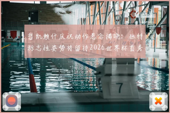 哲凯赖什庆祝动作悬念揭晓：独特标志性姿势将留待2026世界杯首秀